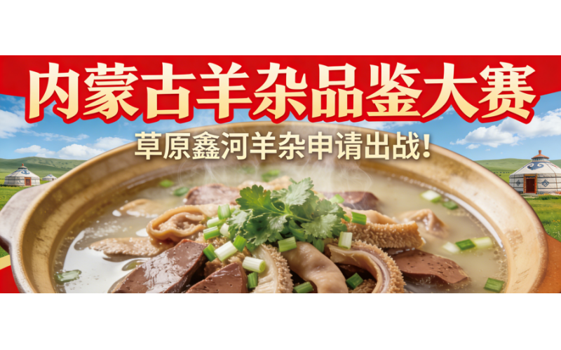 【草原鑫河】内蒙古羊杂&ldquo;品鉴大赛&rdquo;草原鑫河羊杂申请出战！